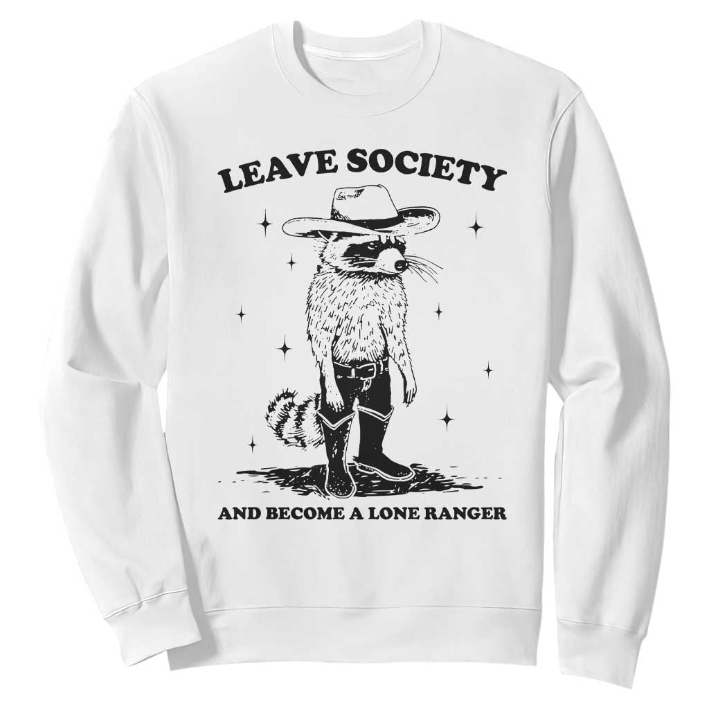 Funny Leave Society And Become A Lone Ranger Sweatshirt Cowboy Racoon TS11 White Print Your Wear