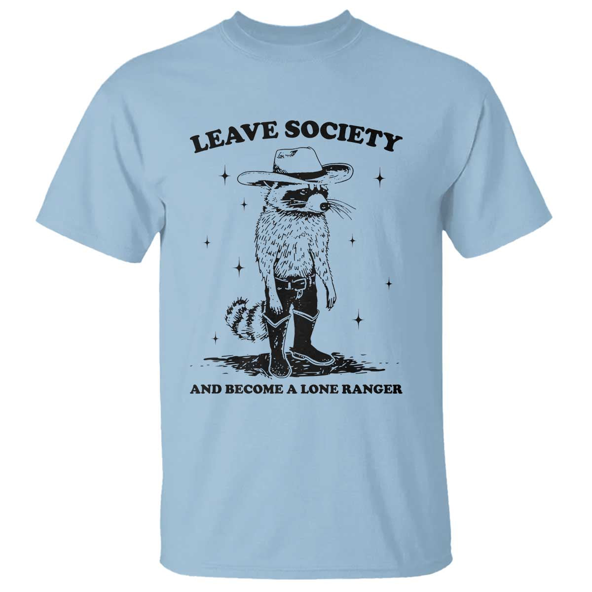 Funny Leave Society And Become A Lone Ranger T Shirt Cowboy Racoon TS11 Light Blue Print Your Wear