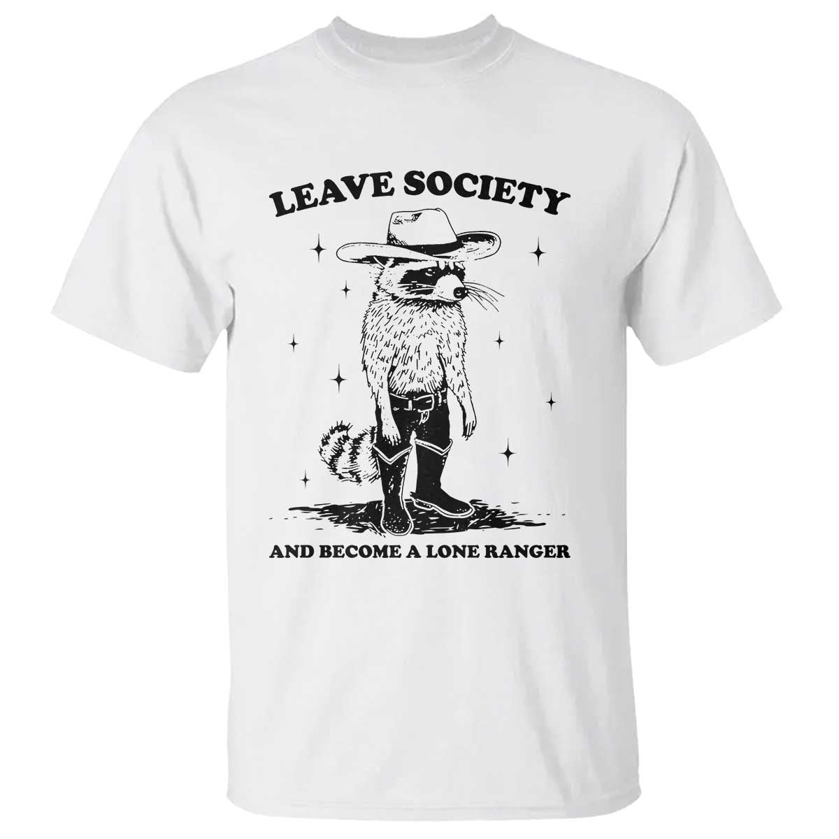 Funny Leave Society And Become A Lone Ranger T Shirt Cowboy Racoon TS11 White Print Your Wear