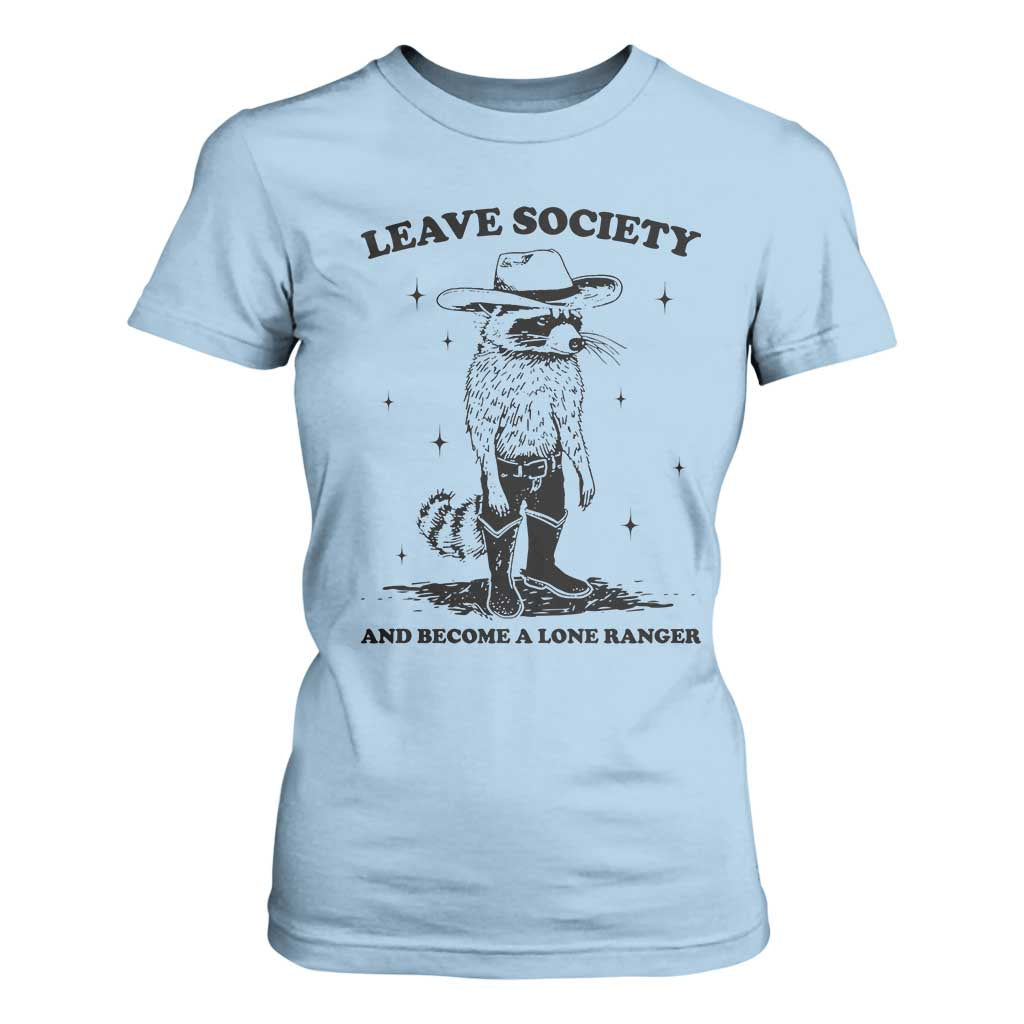 Funny Leave Society And Become A Lone Ranger T Shirt For Women Cowboy Racoon TS11 Light Blue Print Your Wear