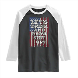 Funny Lets Drink And Blow Shit Up 4th Of July Beer Drinking Raglan Shirt American Flag TS11 Black White Print Your Wear