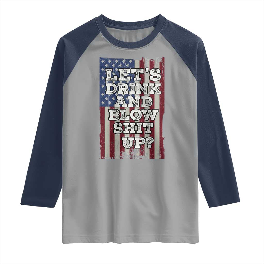 Funny Lets Drink And Blow Shit Up 4th Of July Beer Drinking Raglan Shirt American Flag TS11 Sport Gray Navy Print Your Wear