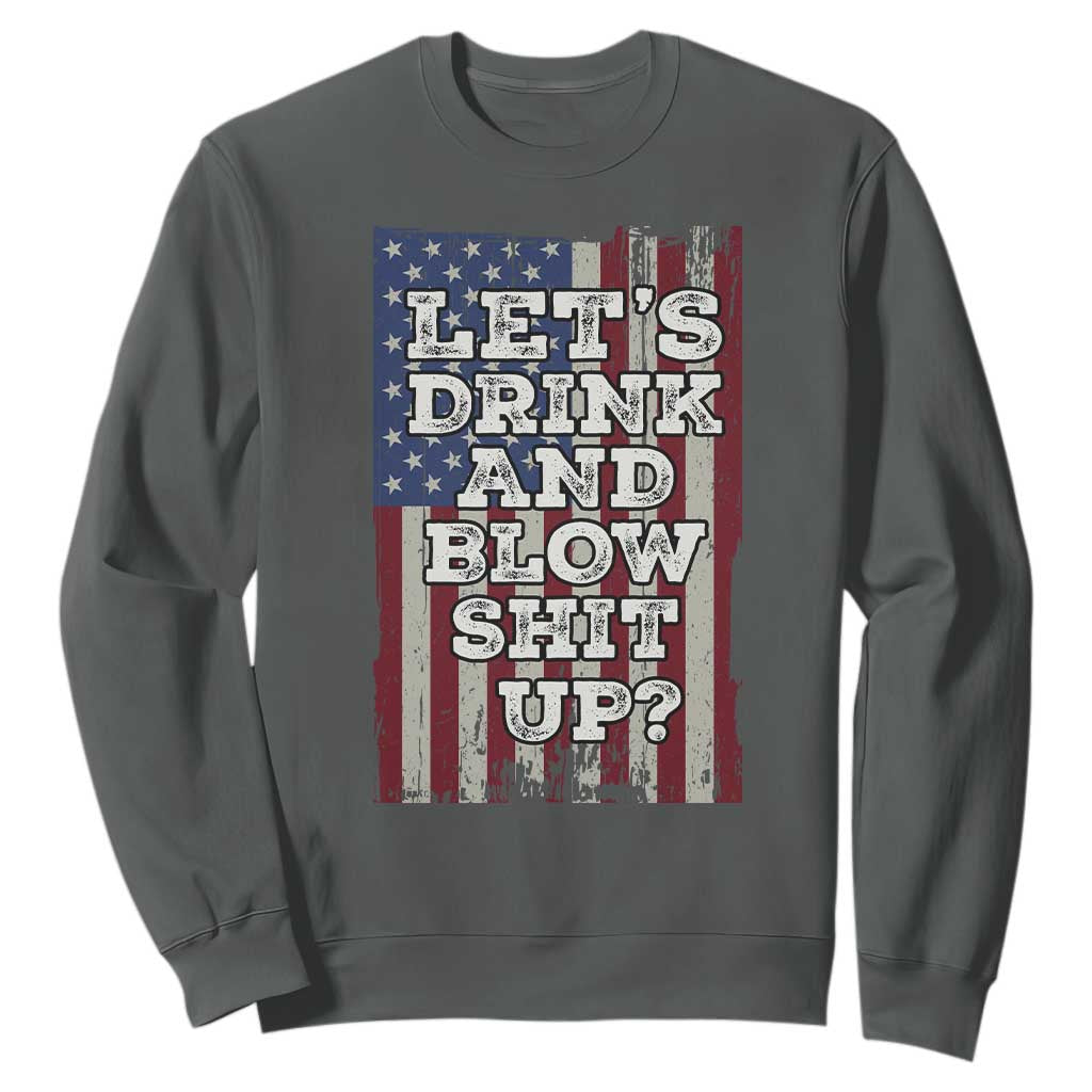 Funny Lets Drink And Blow Shit Up 4th Of July Beer Drinking Sweatshirt American Flag TS11 Dark Heather Print Your Wear