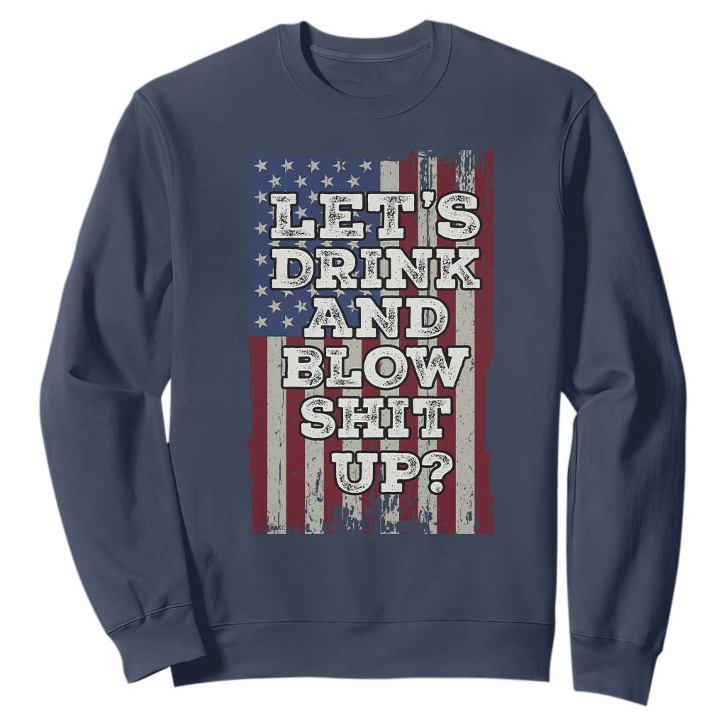 Funny Lets Drink And Blow Shit Up 4th Of July Beer Drinking Sweatshirt American Flag TS11 Navy Print Your Wear