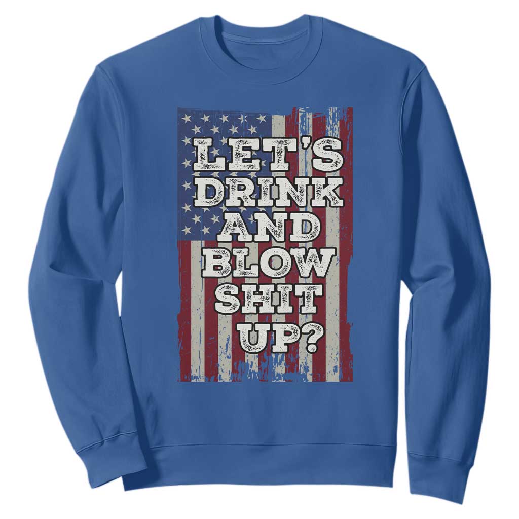 Funny Lets Drink And Blow Shit Up 4th Of July Beer Drinking Sweatshirt American Flag TS11 Royal Blue Print Your Wear