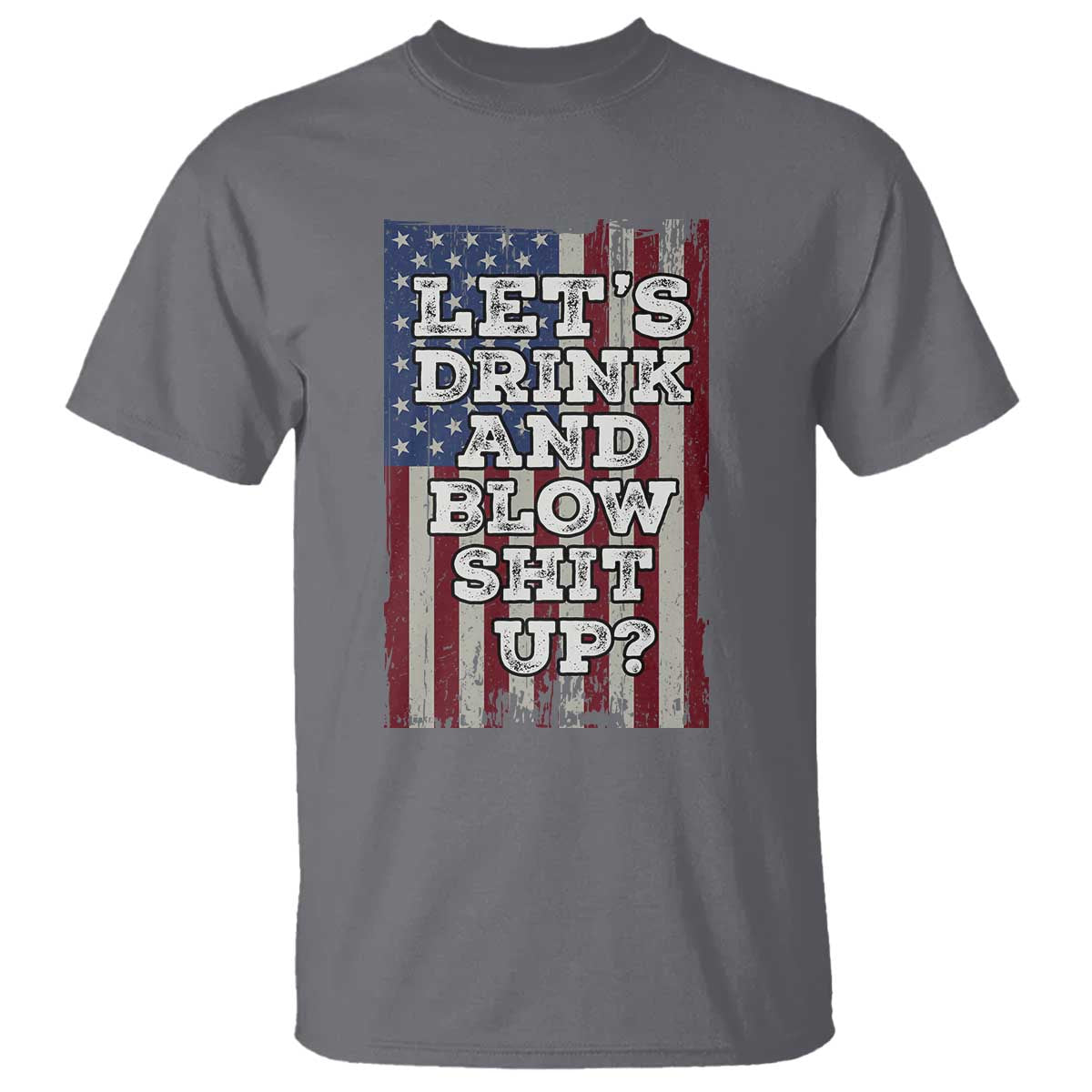 Funny Lets Drink And Blow Shit Up 4th Of July Beer Drinking T Shirt American Flag TS11 Charcoal Print Your Wear