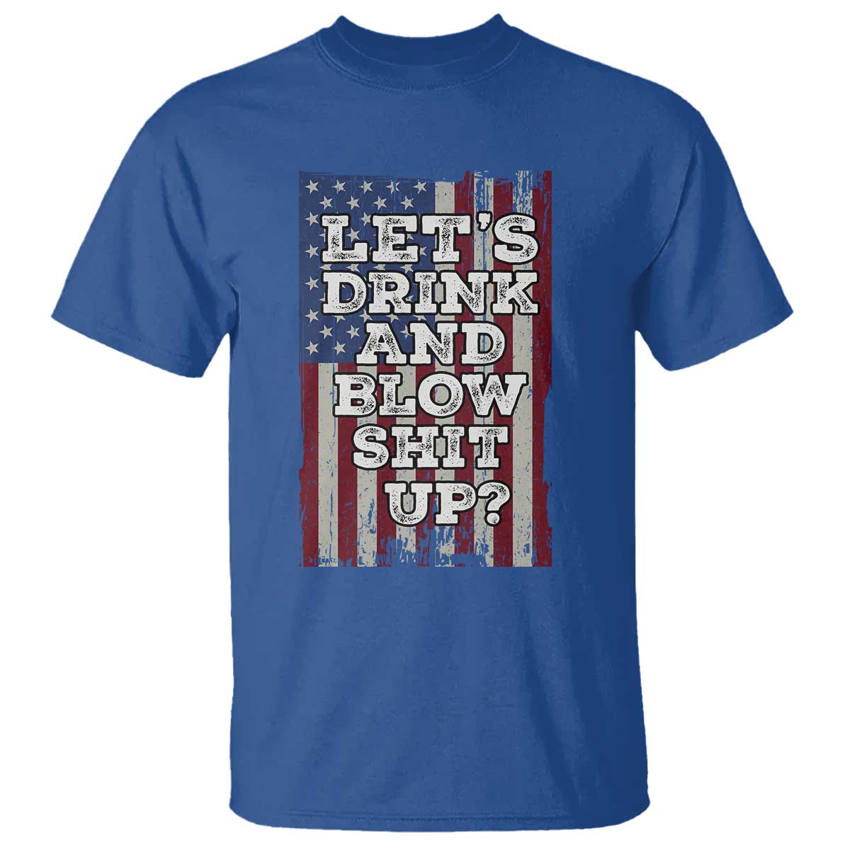 Funny Lets Drink And Blow Shit Up 4th Of July Beer Drinking T Shirt American Flag TS11 Royal Blue Print Your Wear