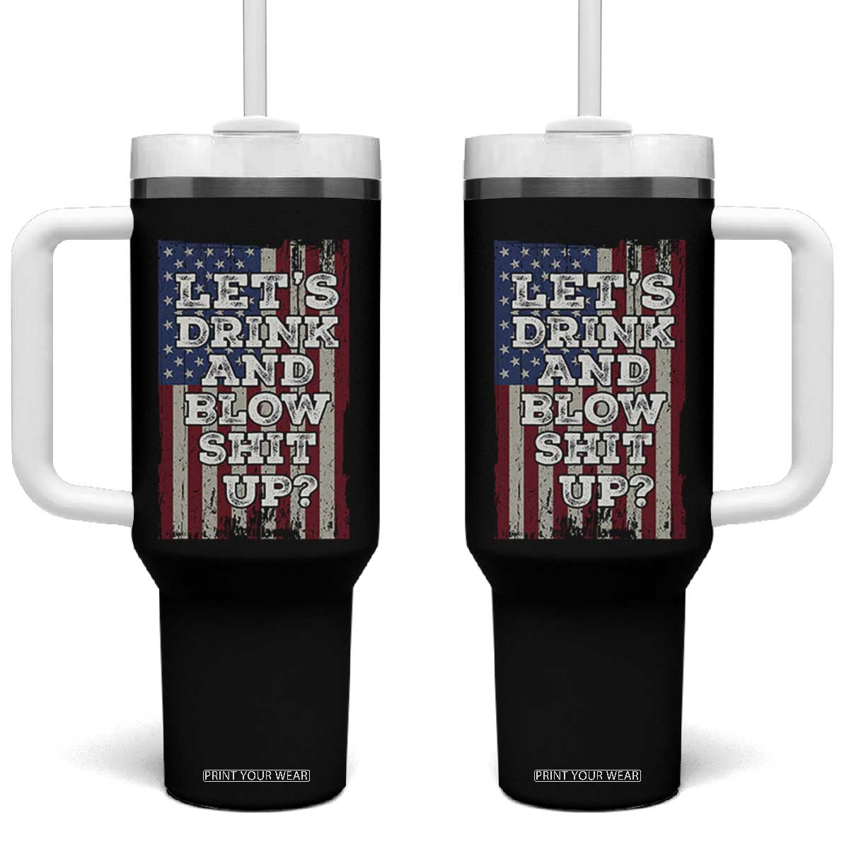 Funny Lets Drink And Blow Shit Up 4th Of July Beer Drinking Tumbler With Handle American Flag TS11 One Size: 40 oz Black Print Your Wear