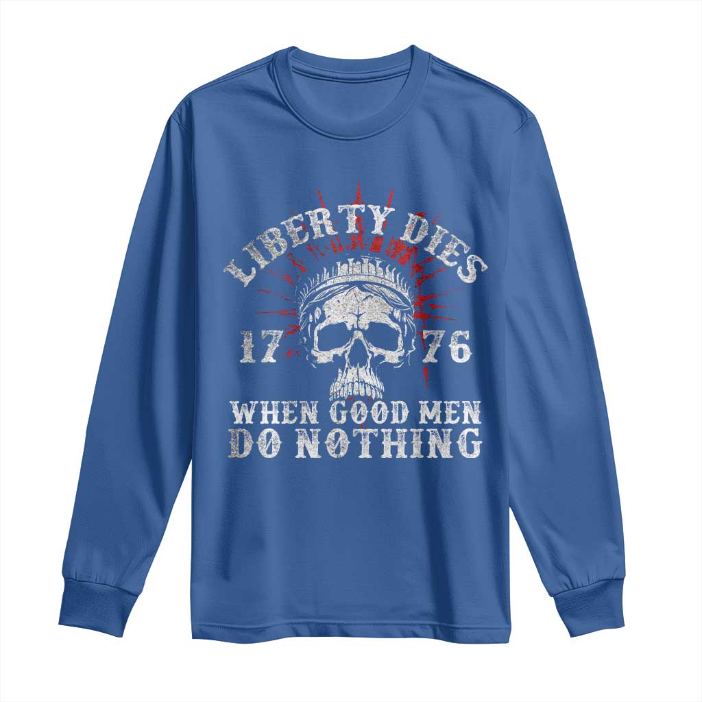 Funny Liberty Dies 1776 When Good Men Do Nothing Long Sleeve Shirt US History Statue Of Liberty TS11 Royal Blue Print Your Wear