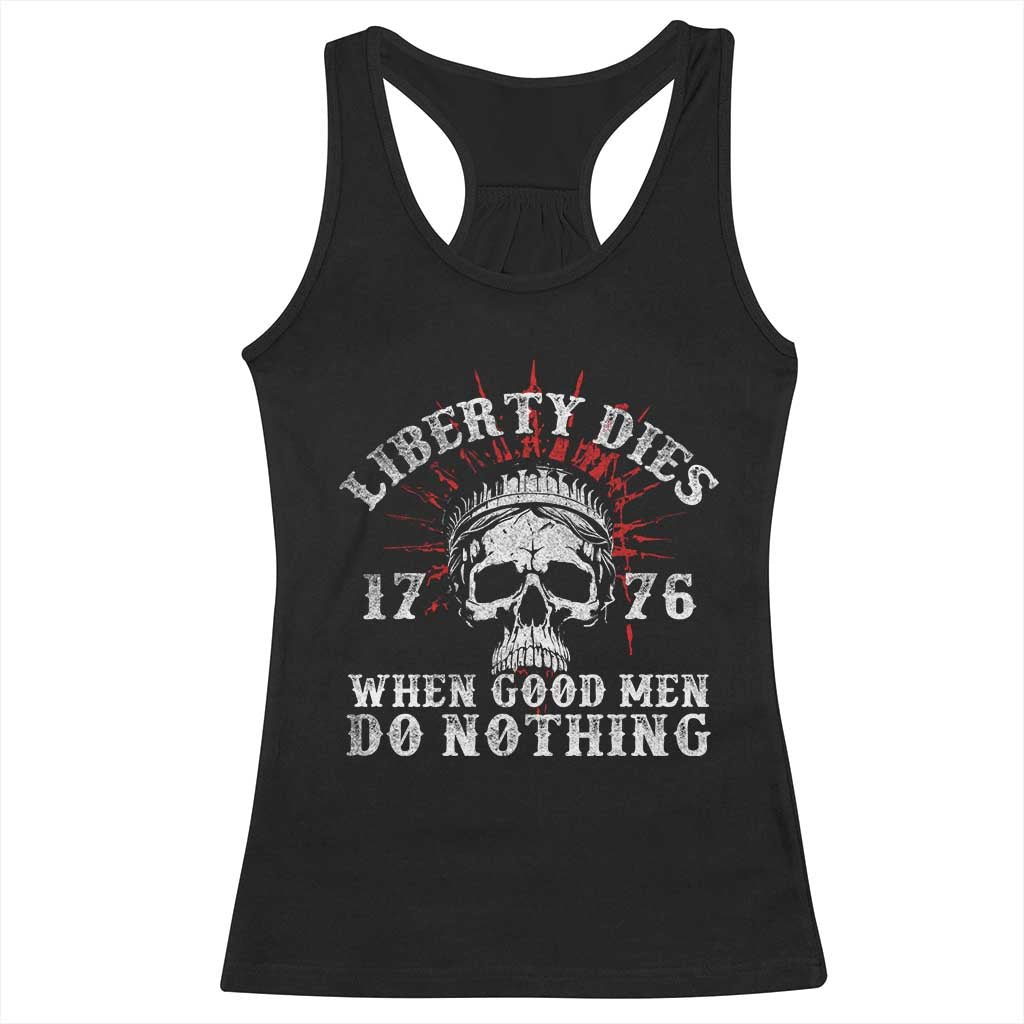 Funny Liberty Dies 1776 When Good Men Do Nothing Racerback Tank Top US History Statue Of Liberty TS11 Black Print Your Wear