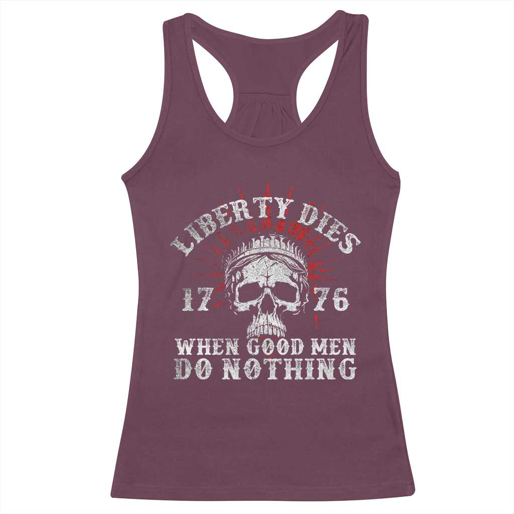 Funny Liberty Dies 1776 When Good Men Do Nothing Racerback Tank Top US History Statue Of Liberty TS11 Maroon Print Your Wear