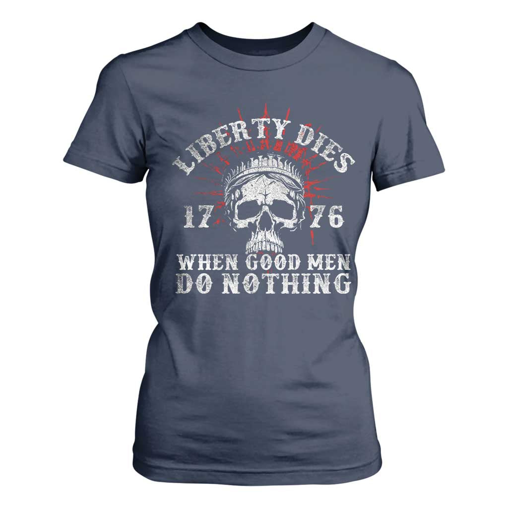 Funny Liberty Dies 1776 When Good Men Do Nothing T Shirt For Women US History Statue Of Liberty TS11 Navy Print Your Wear