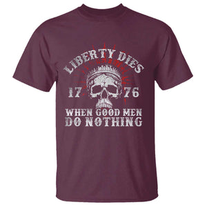 Funny Liberty Dies 1776 When Good Men Do Nothing T Shirt US History Statue Of Liberty TS11 Maroon Print Your Wear