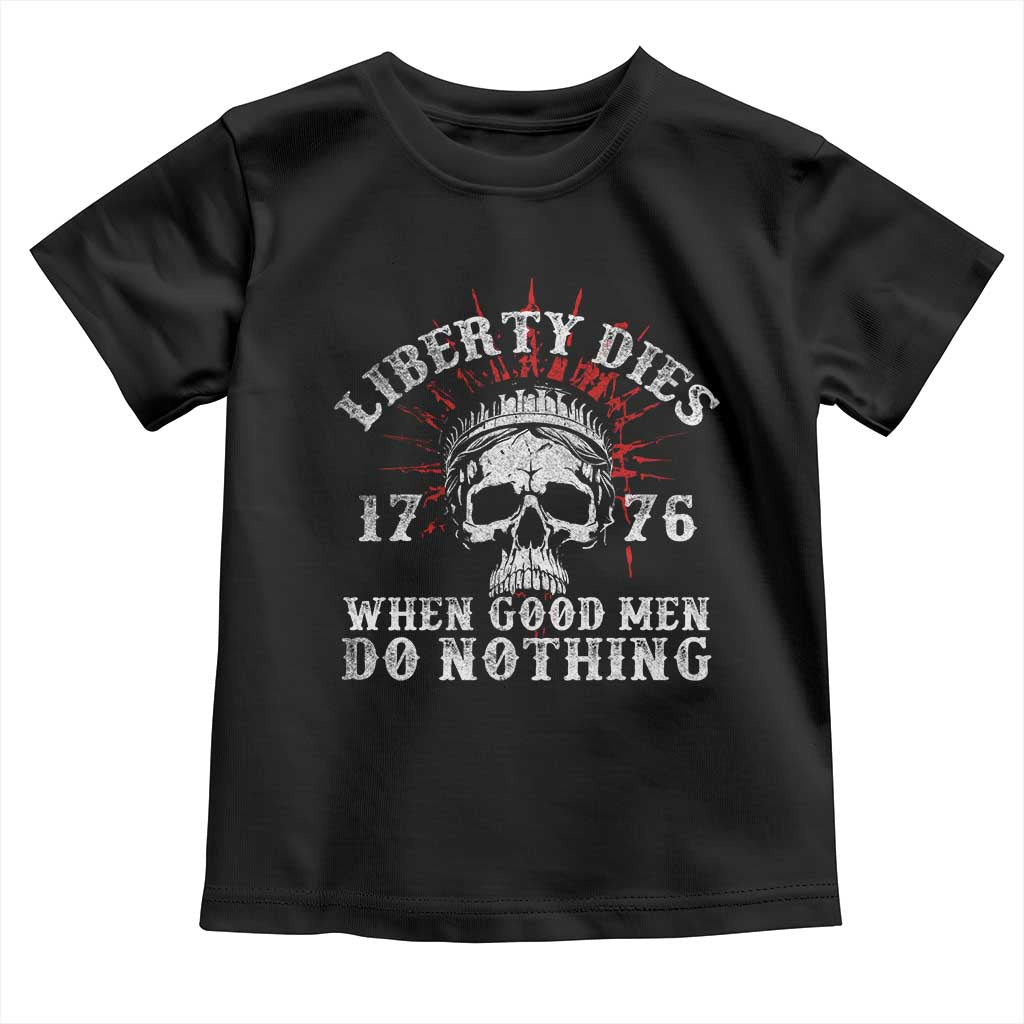 Funny Liberty Dies 1776 When Good Men Do Nothing Toddler T Shirt US History Statue Of Liberty TS11 Black Print Your Wear