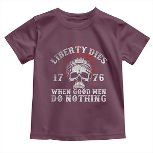 Funny Liberty Dies 1776 When Good Men Do Nothing Toddler T Shirt US History Statue Of Liberty TS11 Maroon Print Your Wear