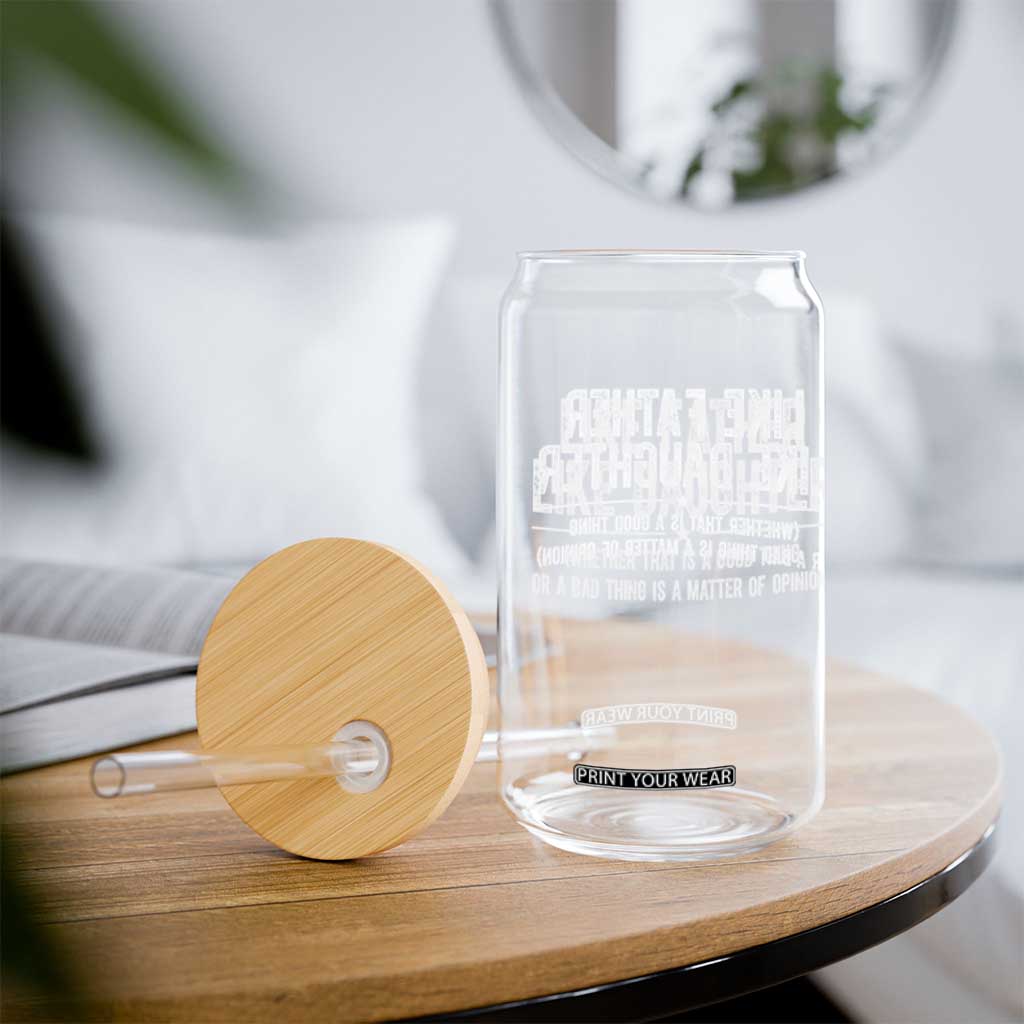 Funny Like Father Like Daughter Whether That Is A Good Thing Glass Can Girl Dad Fathers Day TS11 Print Your Wear