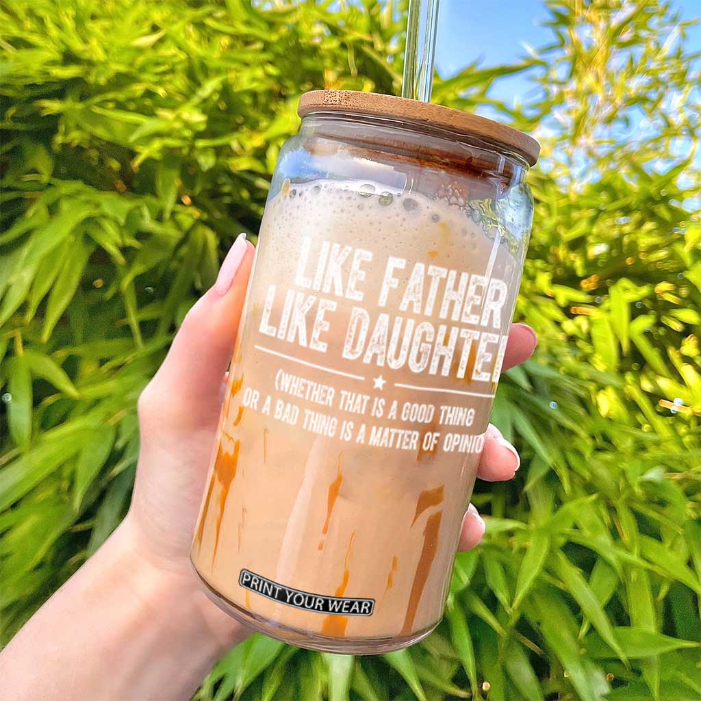 Funny Like Father Like Daughter Whether That Is A Good Thing Glass Can Girl Dad Fathers Day TS11 Print Your Wear