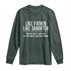 Funny Like Father Like Daughter Whether That Is A Good Thing Long Sleeve Shirt Girl Dad Fathers Day TS11 Dark Forest Green Print Your Wear