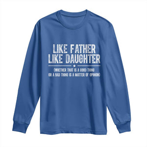 Funny Like Father Like Daughter Whether That Is A Good Thing Long Sleeve Shirt Girl Dad Fathers Day TS11 Royal Blue Print Your Wear