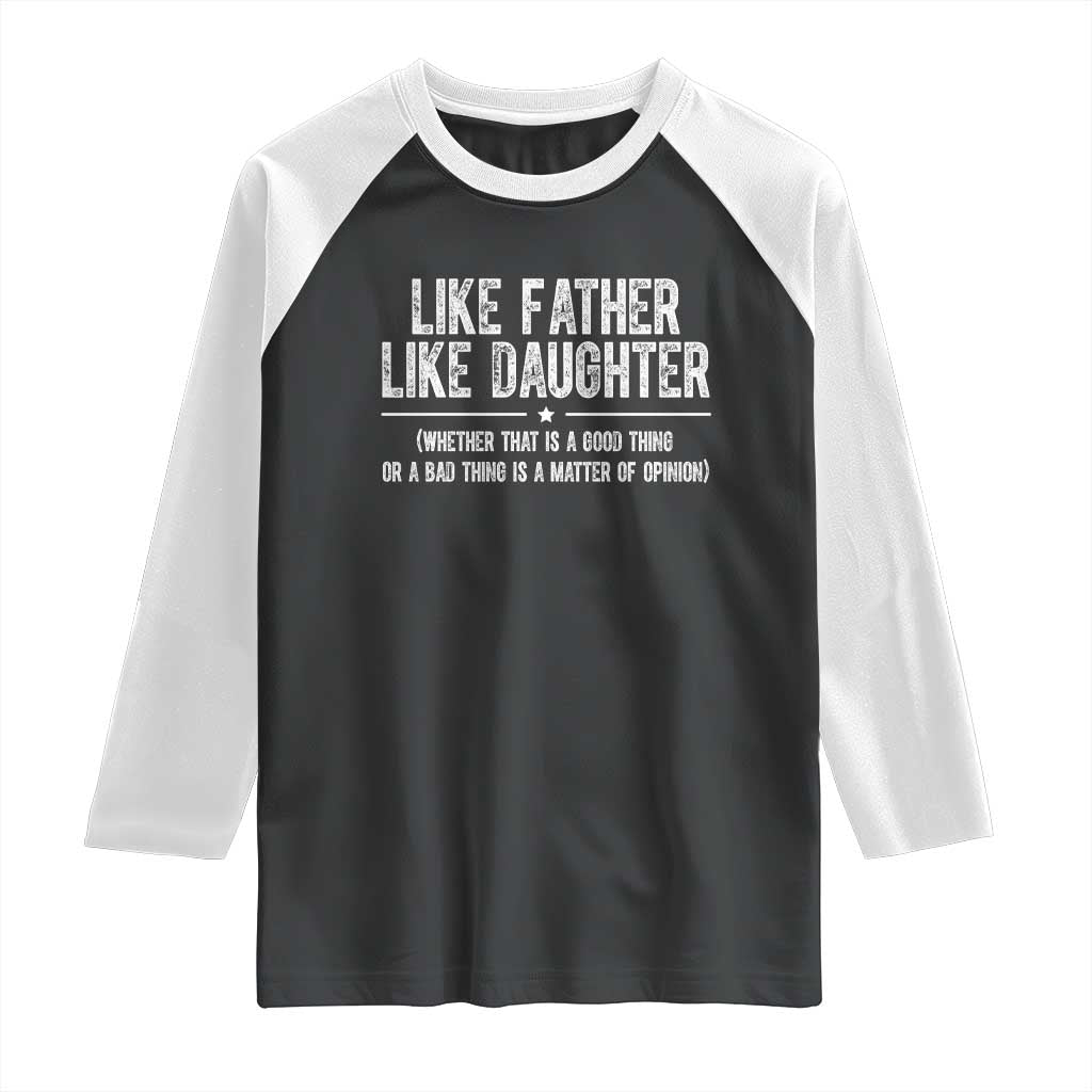 Funny Like Father Like Daughter Whether That Is A Good Thing Raglan Shirt Girl Dad Fathers Day TS11 Black White Print Your Wear