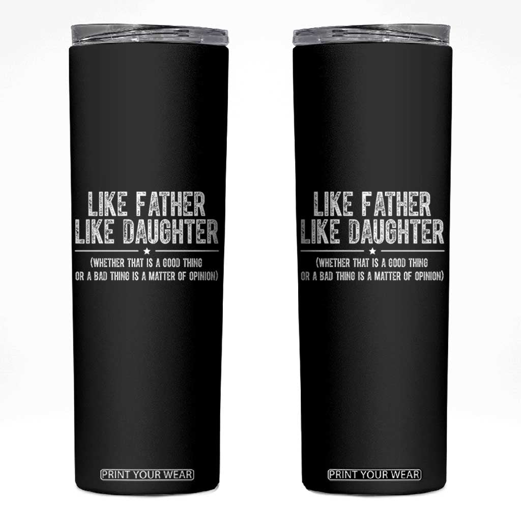 Funny Like Father Like Daughter Whether That Is A Good Thing Skinny Tumbler Girl Dad Fathers Day TS11 Black Print Your Wear