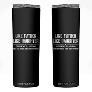 Funny Like Father Like Daughter Whether That Is A Good Thing Skinny Tumbler Girl Dad Fathers Day TS11 Black Print Your Wear