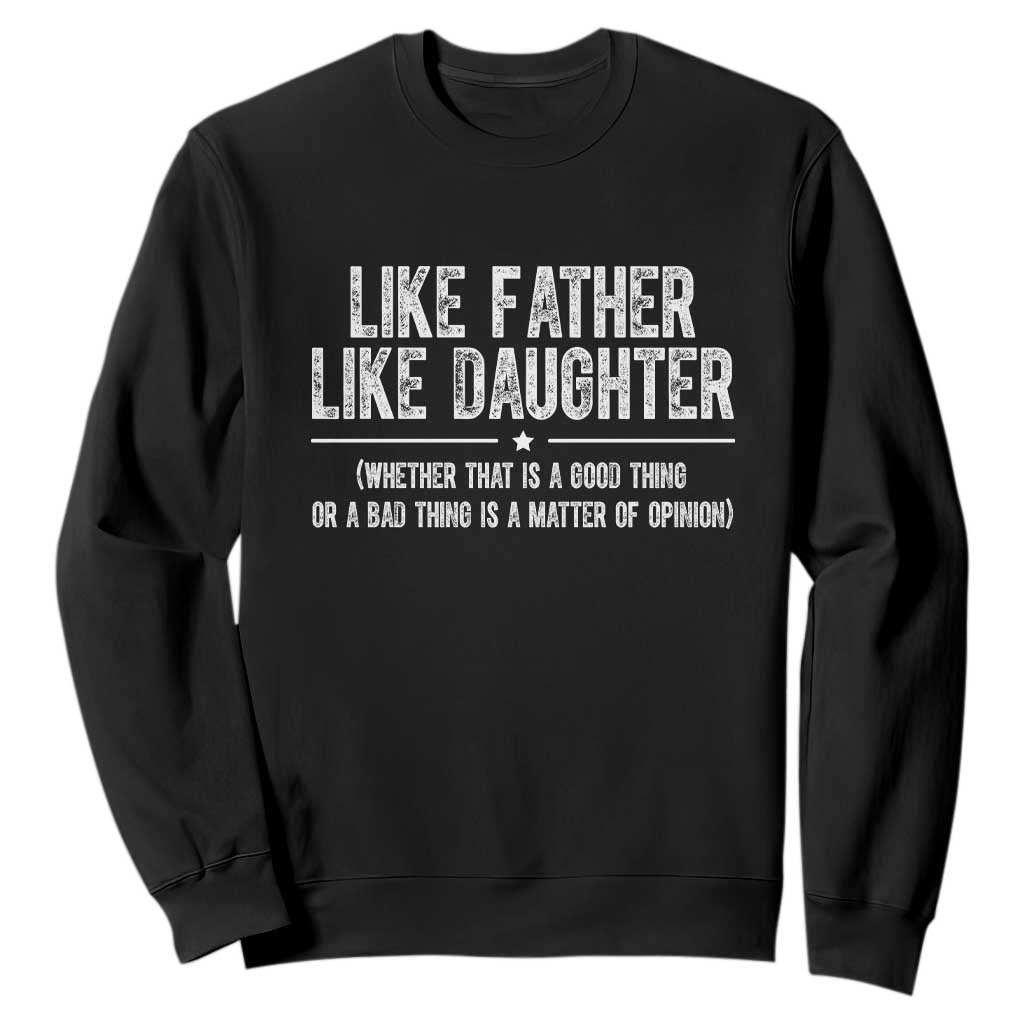 Funny Like Father Like Daughter Whether That Is A Good Thing Sweatshirt Girl Dad Fathers Day TS11 Black Print Your Wear