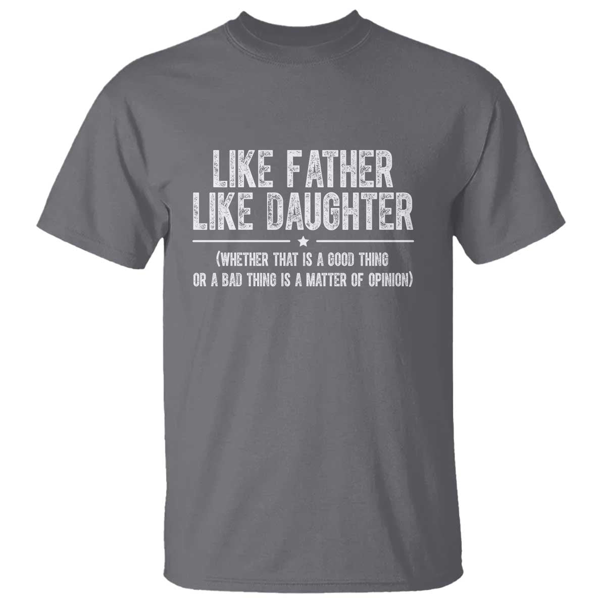 Funny Like Father Like Daughter Whether That Is A Good Thing T Shirt Girl Dad Fathers Day TS11 Charcoal Print Your Wear