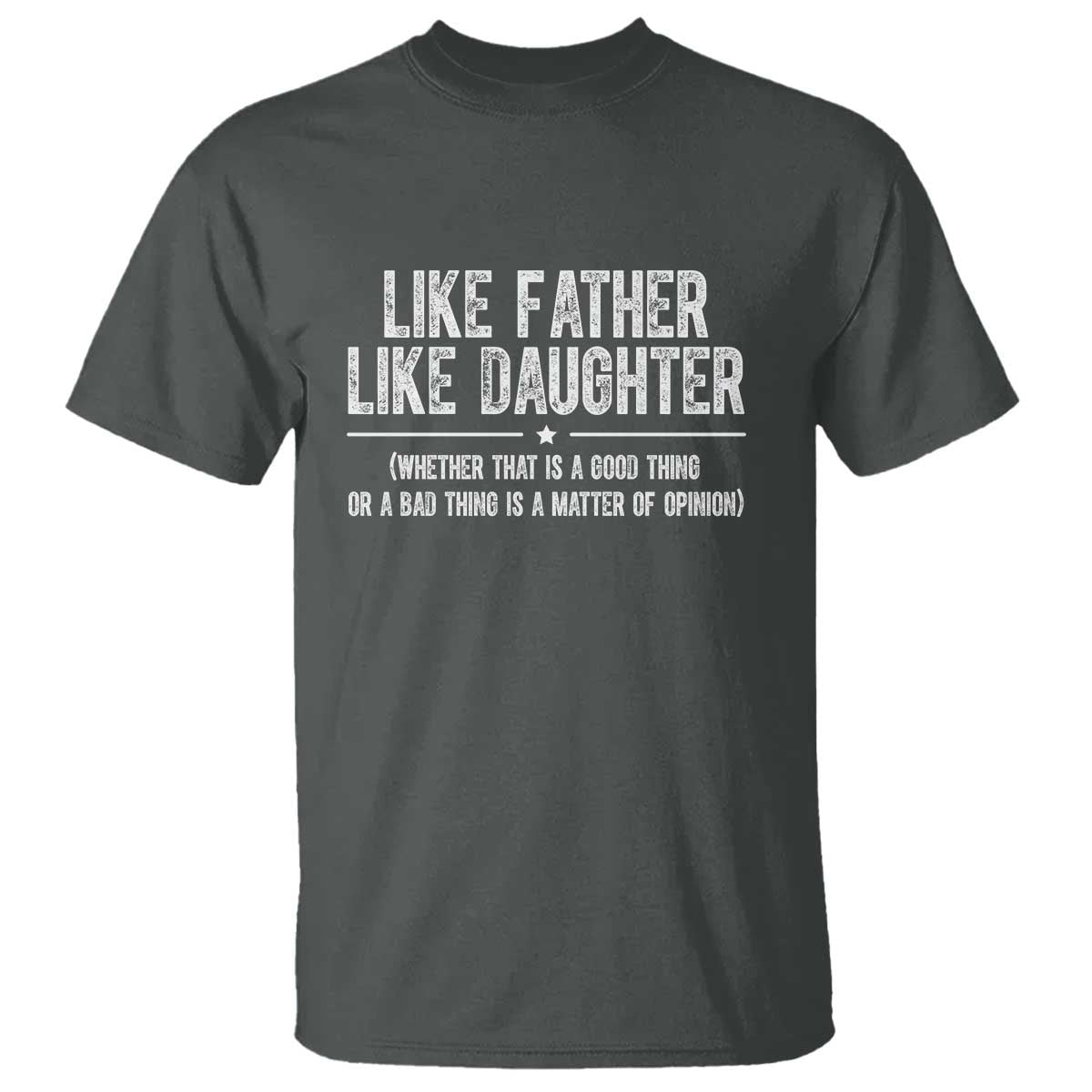 Funny Like Father Like Daughter Whether That Is A Good Thing T Shirt Girl Dad Fathers Day TS11 Dark Heather Print Your Wear