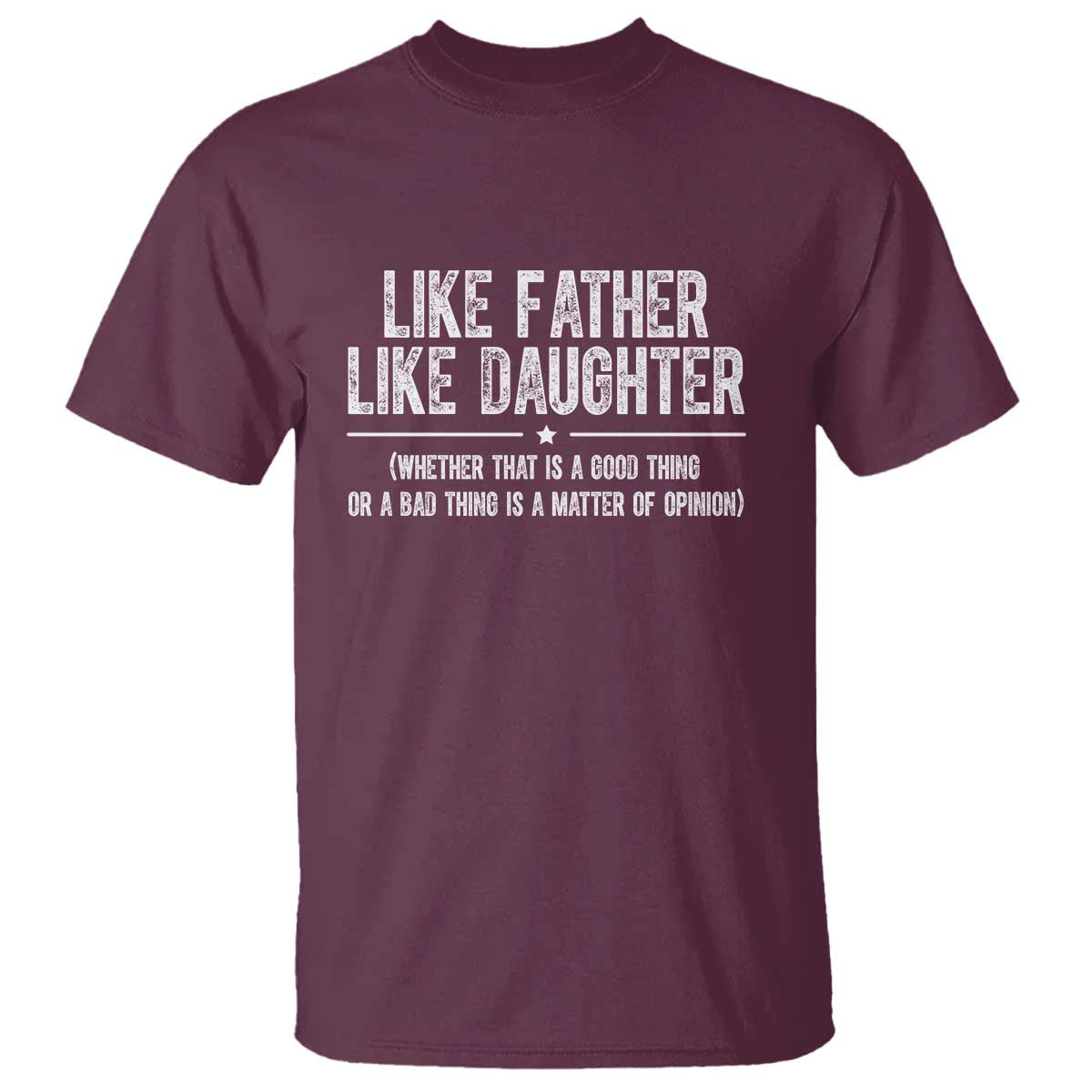 Funny Like Father Like Daughter Whether That Is A Good Thing T Shirt Girl Dad Fathers Day TS11 Maroon Print Your Wear