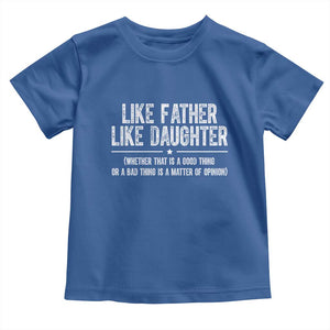 Funny Like Father Like Daughter Whether That Is A Good Thing Toddler T Shirt Girl Dad Fathers Day TS11 Royal Blue Print Your Wear