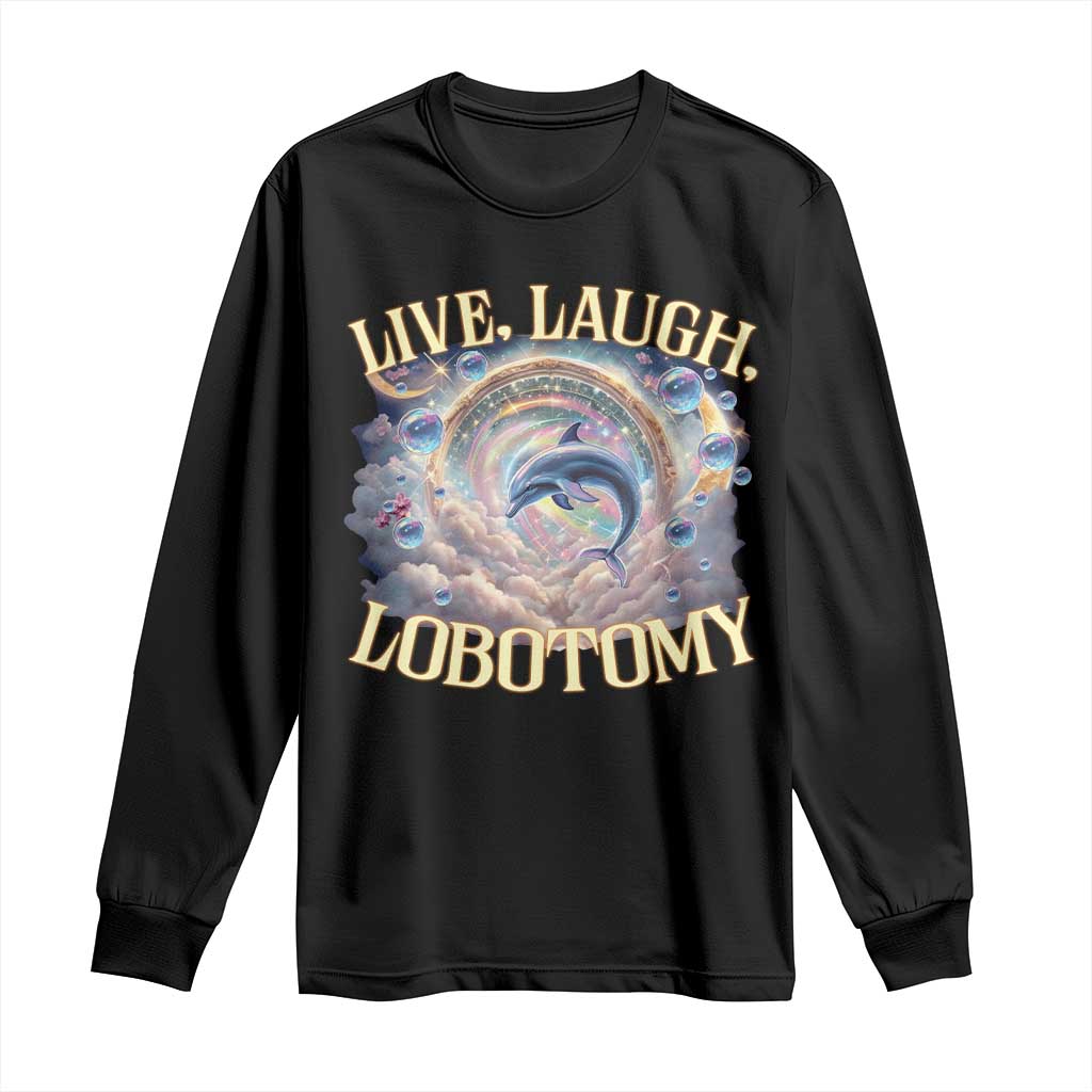 Funny Live Laugh Lobotomy Long Sleeve Shirt Dolphin Meme Silly Unhinged Joke TS11 Black Print Your Wear