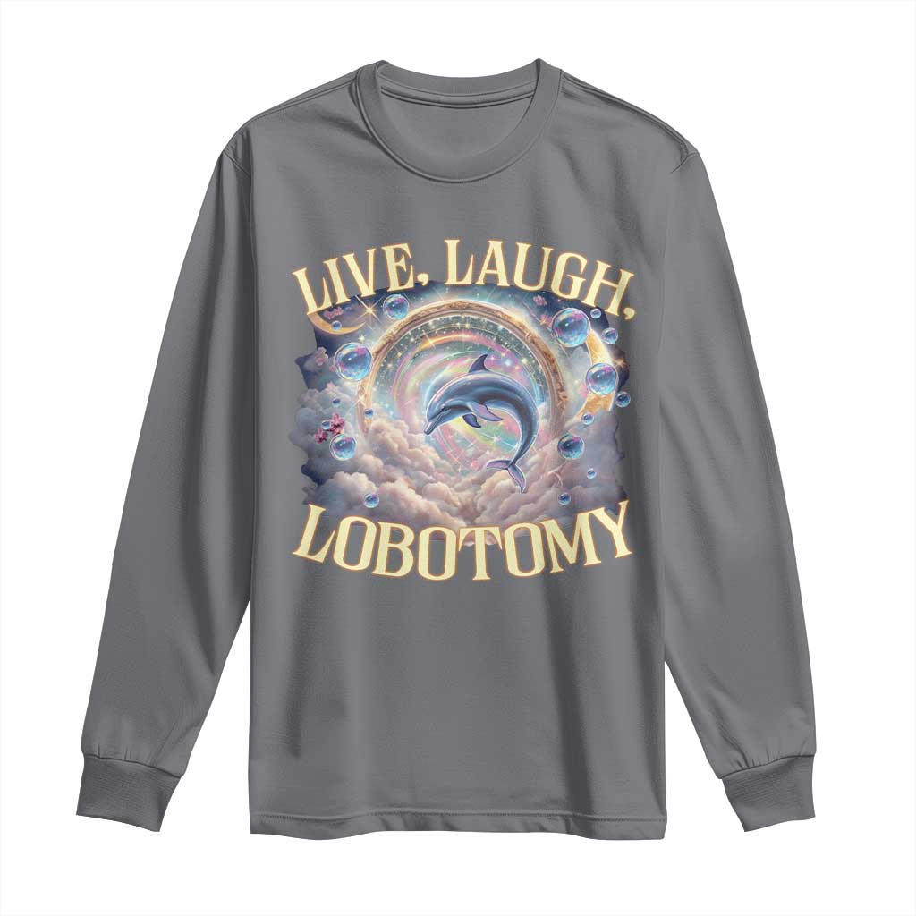 Funny Live Laugh Lobotomy Long Sleeve Shirt Dolphin Meme Silly Unhinged Joke TS11 Charcoal Print Your Wear