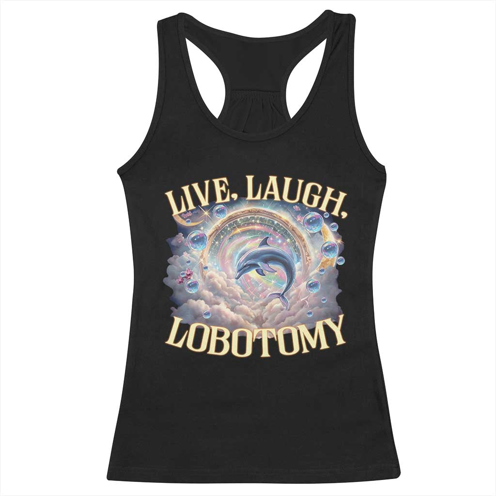 Funny Live Laugh Lobotomy Racerback Tank Top Dolphin Meme Silly Unhinged Joke TS11 Black Print Your Wear