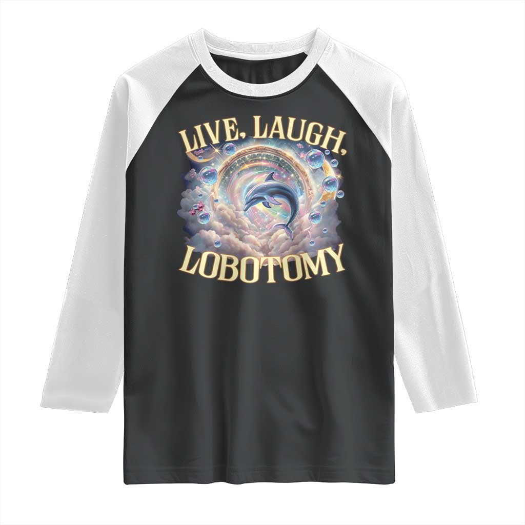 Funny Live Laugh Lobotomy Raglan Shirt Dolphin Meme Silly Unhinged Joke TS11 Black White Print Your Wear