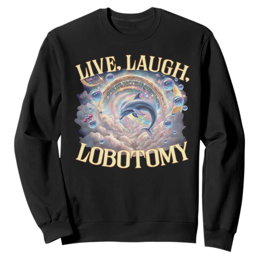 Funny Live Laugh Lobotomy Sweatshirt Dolphin Meme Silly Unhinged Joke TS11 Black Print Your Wear