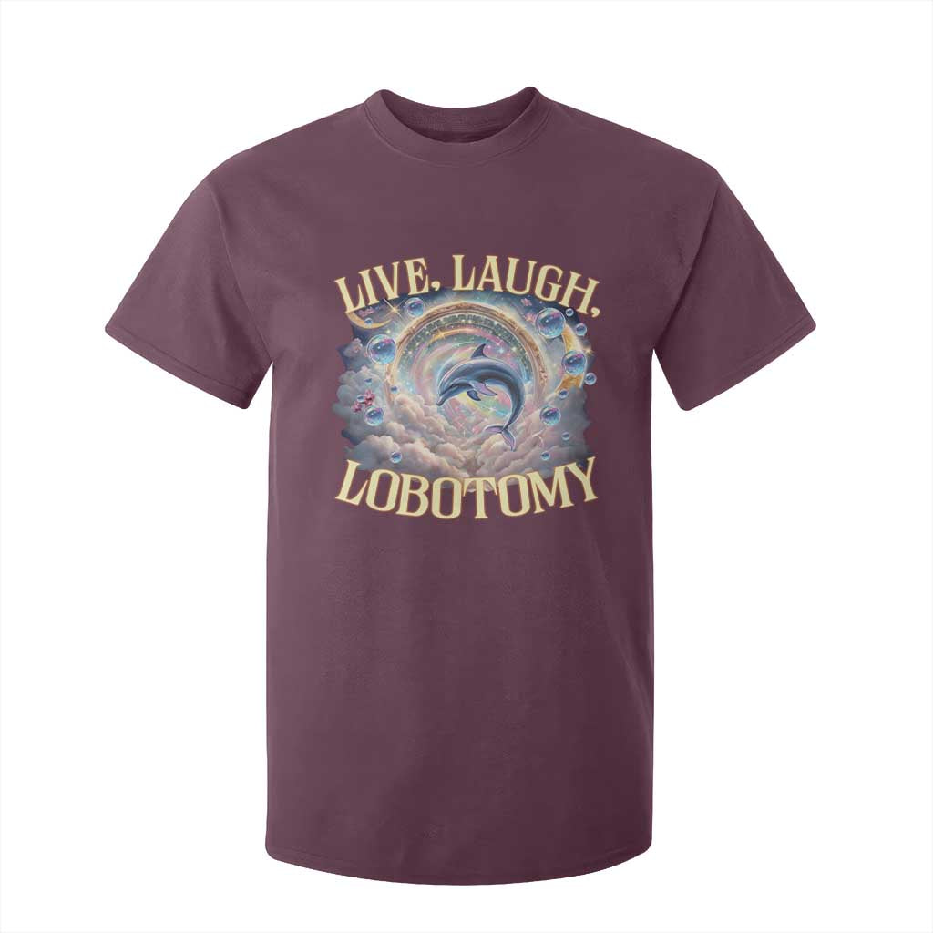 Funny Live Laugh Lobotomy T Shirt For Kid Dolphin Meme Silly Unhinged Joke TS11 Maroon Print Your Wear