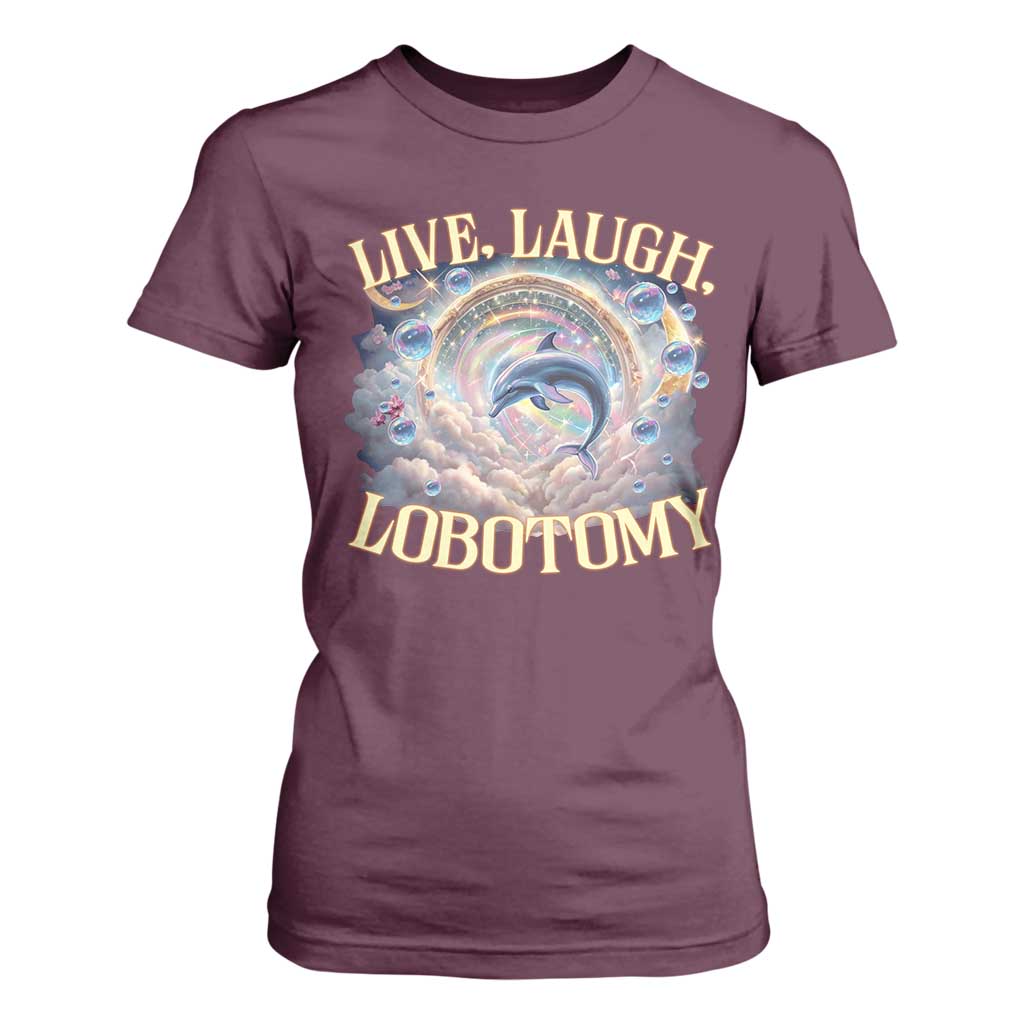 Funny Live Laugh Lobotomy T Shirt For Women Dolphin Meme Silly Unhinged Joke TS11 Maroon Print Your Wear