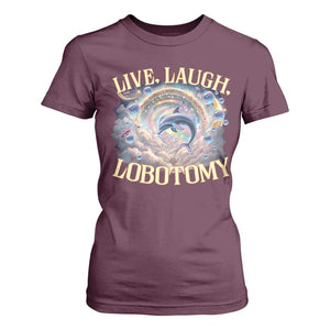 Funny Live Laugh Lobotomy T Shirt For Women Dolphin Meme Silly Unhinged Joke TS11 Maroon Print Your Wear