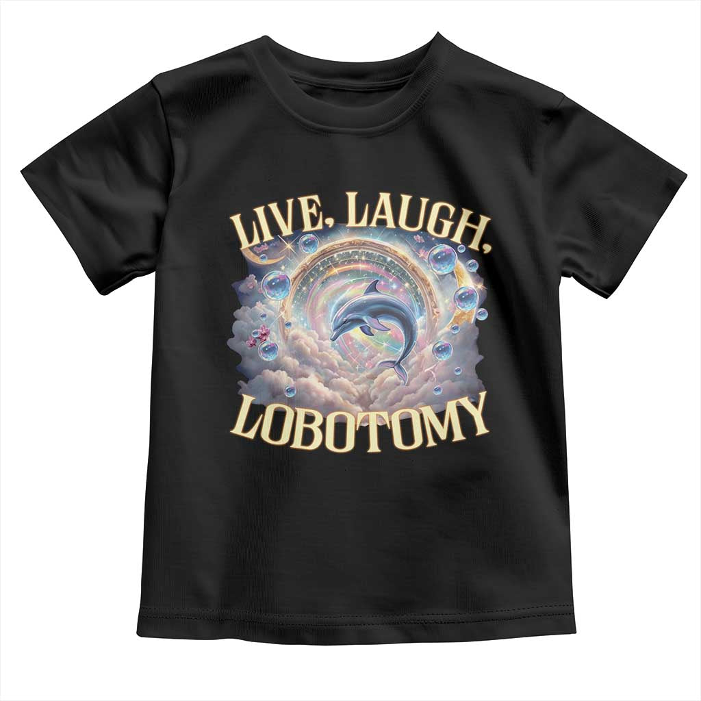 Funny Live Laugh Lobotomy Toddler T Shirt Dolphin Meme Silly Unhinged Joke TS11 Black Print Your Wear