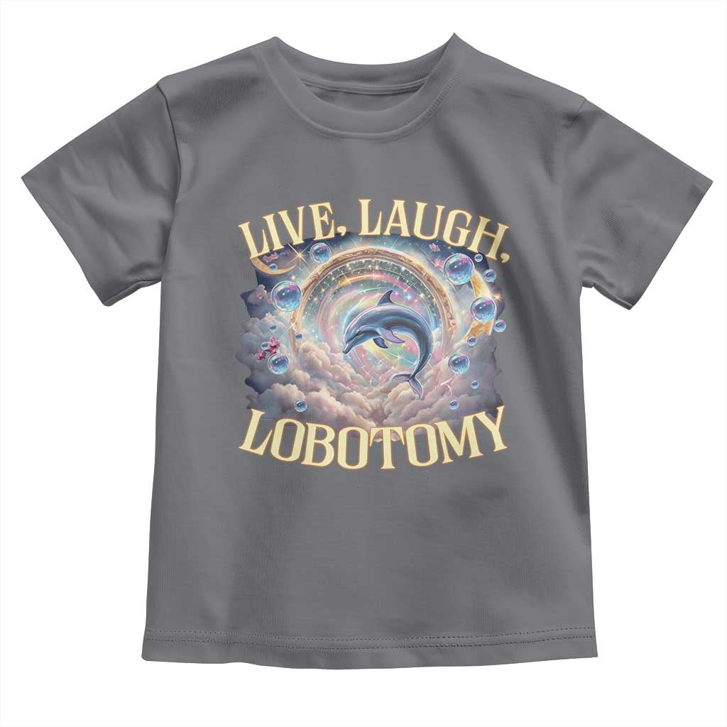Funny Live Laugh Lobotomy Toddler T Shirt Dolphin Meme Silly Unhinged Joke TS11 Charcoal Print Your Wear