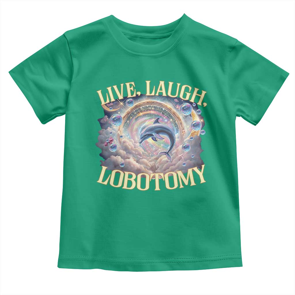 Funny Live Laugh Lobotomy Toddler T Shirt Dolphin Meme Silly Unhinged Joke TS11 Irish Green Print Your Wear