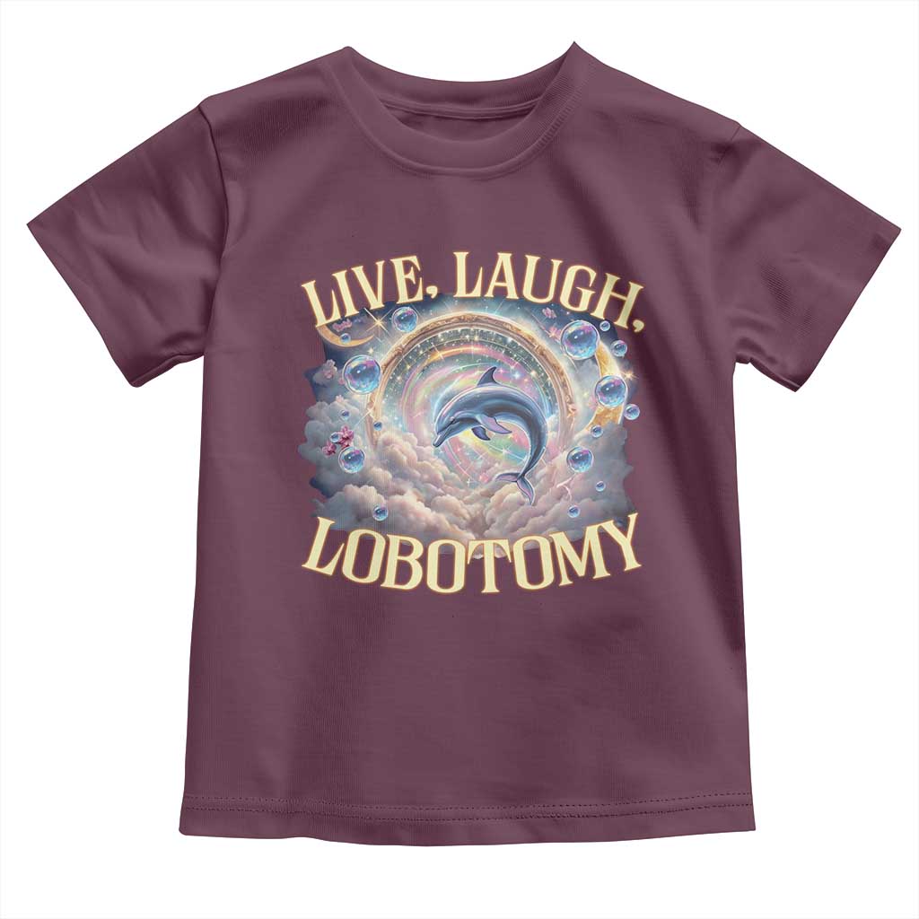 Funny Live Laugh Lobotomy Toddler T Shirt Dolphin Meme Silly Unhinged Joke TS11 Maroon Print Your Wear