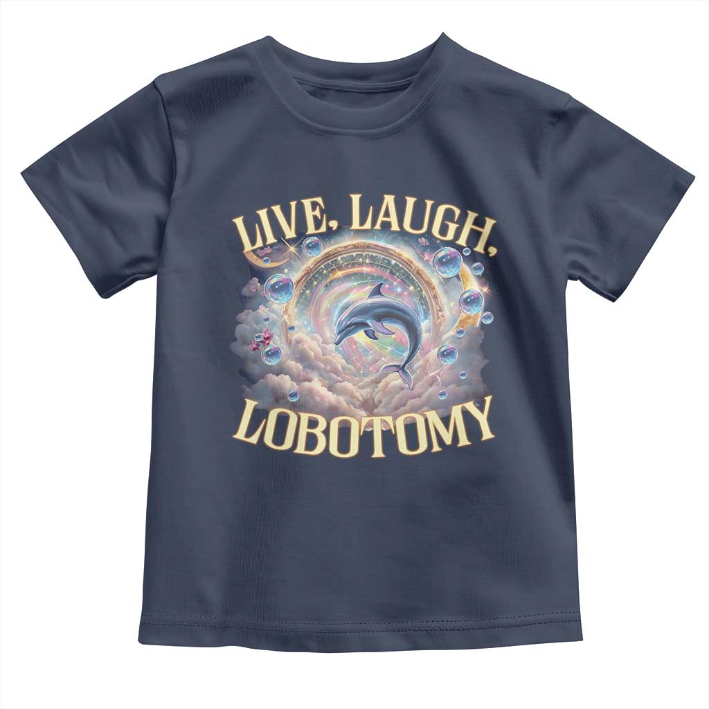 Funny Live Laugh Lobotomy Toddler T Shirt Dolphin Meme Silly Unhinged Joke TS11 Navy Print Your Wear