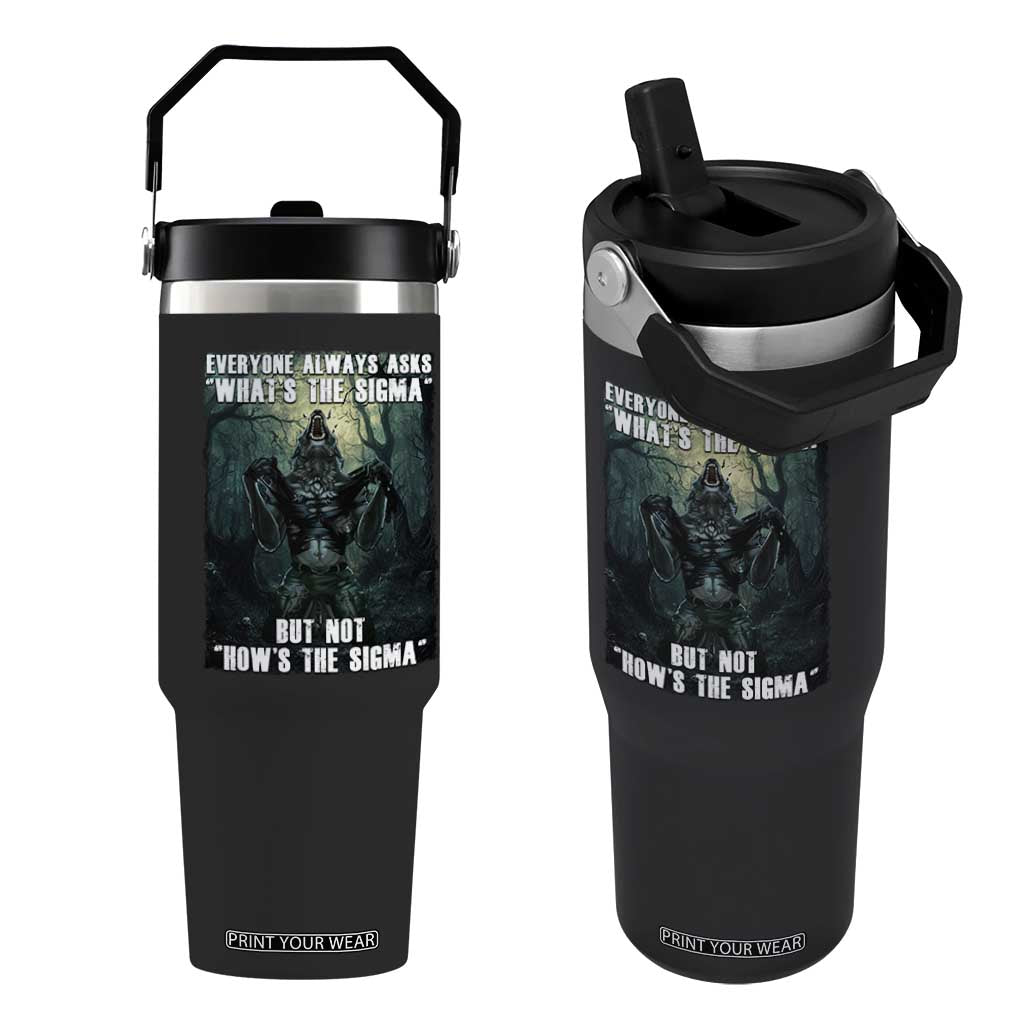 Funny Meme Wolf Alpha Flip Straw Tumbler Everyone Always Asks What's The Sigma But Not How's The Sigma TS09 One Size: 30 oz Black Print Your Wear