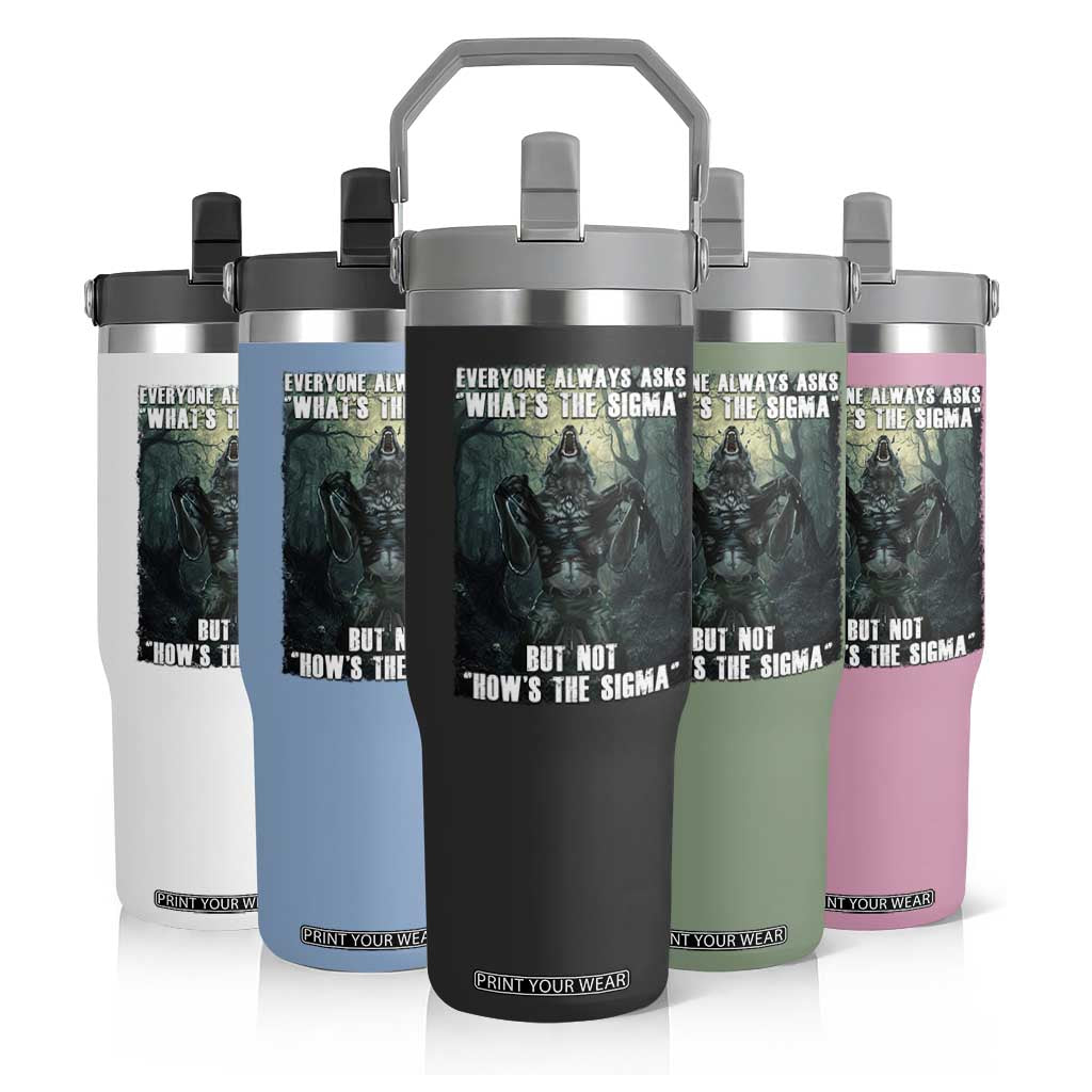 Funny Meme Wolf Alpha Flip Straw Tumbler Everyone Always Asks What's The Sigma But Not How's The Sigma TS09 Print Your Wear