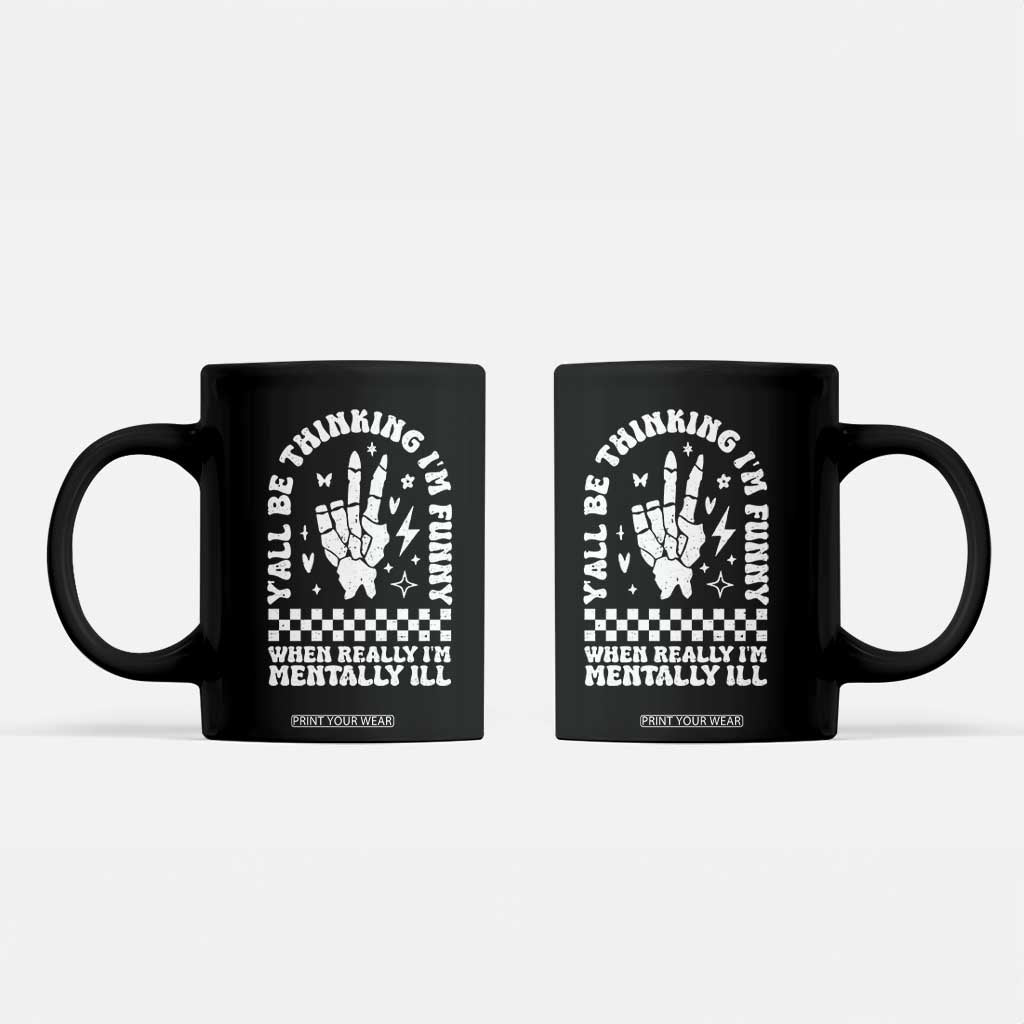 Funny Mental Health Coffee Mug Yall Be Thinking Im Funny Im Mentally ill TS09 Black Print Your Wear
