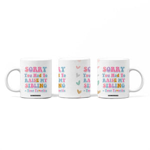 Funny Mom Gifts Coffee Mug Sorry You Had To Raise My Sibling Mothers Day Gift TB10 Print Your Wear