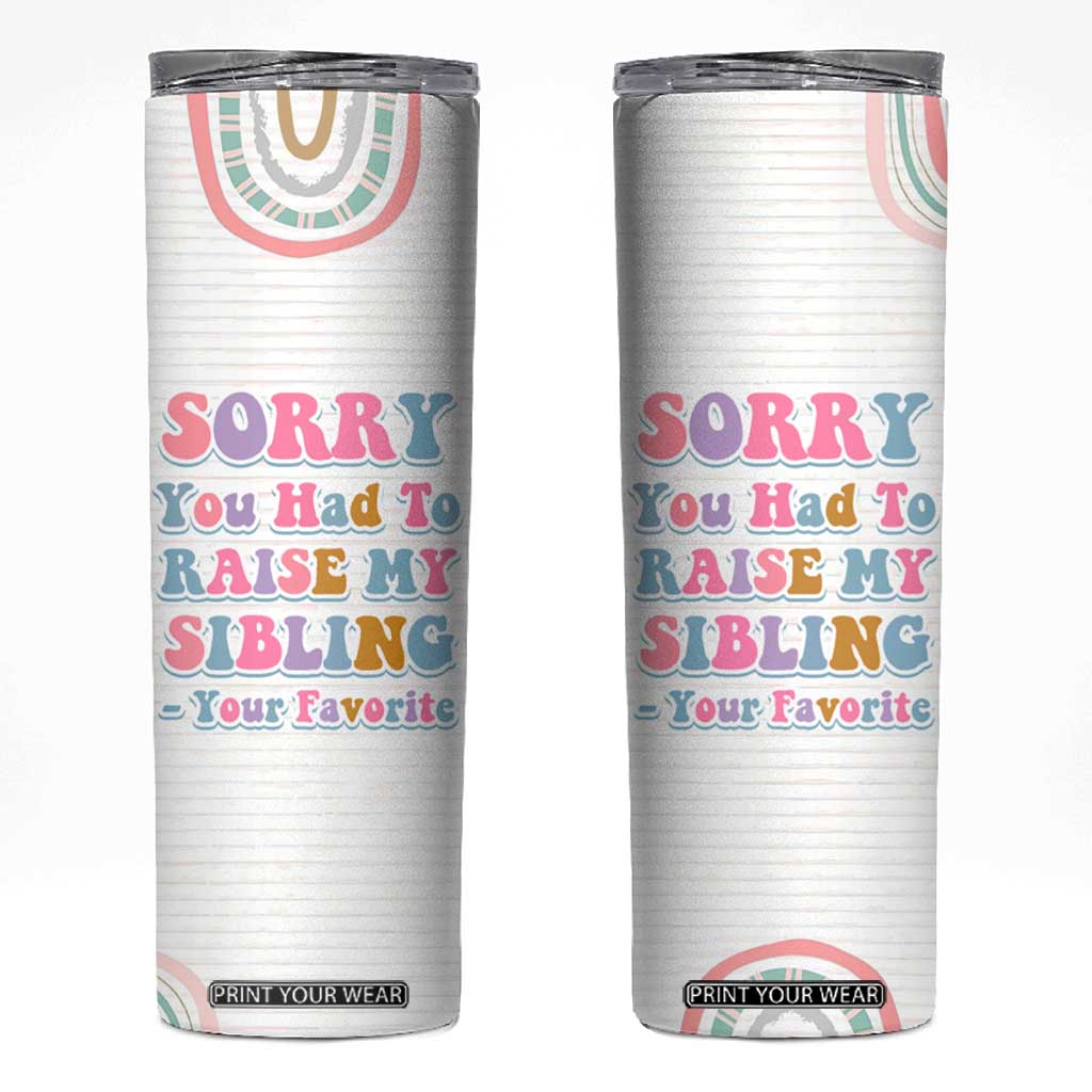 Funny Mom Gifts Skinny Tumbler Sorry You Had To Raise My Sibling Mothers Day Gift TB10 Cream Print Your Wear
