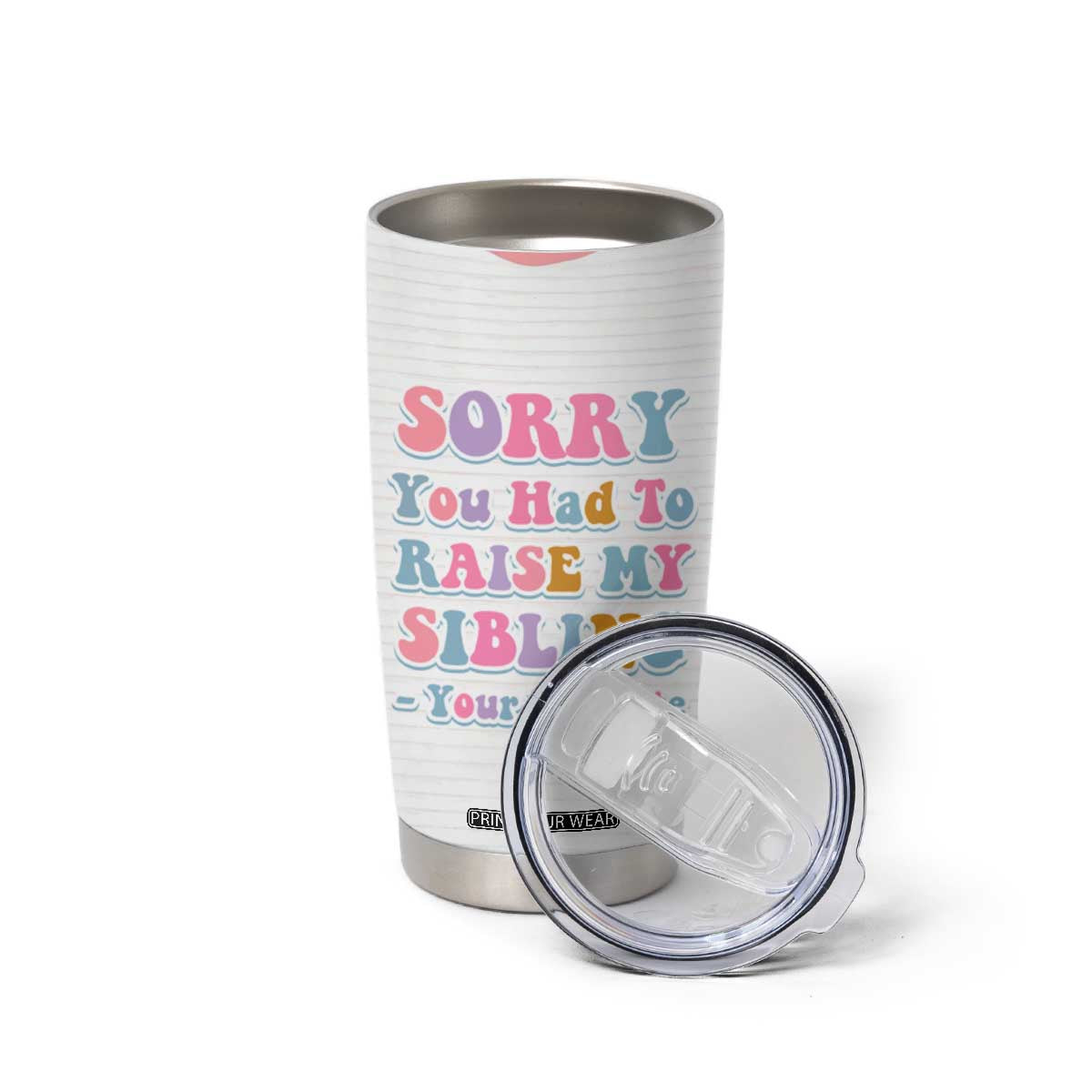 Funny Mom Gifts Tumbler Cup Sorry You Had To Raise My Sibling Mothers Day Gift TB10 Print Your Wear